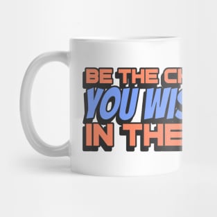 Be the change that you wish to see in the World Mug